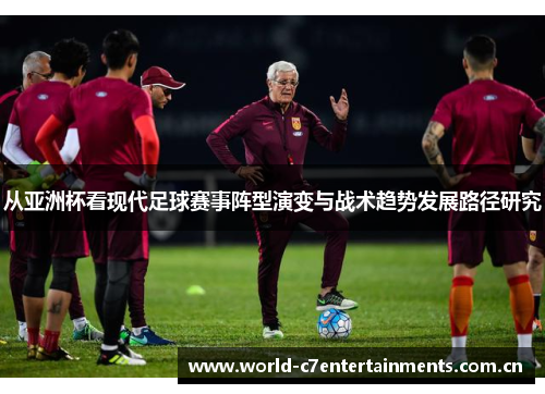 从亚洲杯看现代足球赛事阵型演变与战术趋势发展路径研究