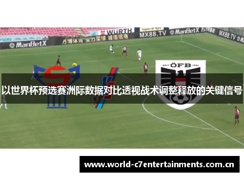 以世界杯预选赛洲际数据对比透视战术调整释放的关键信号
