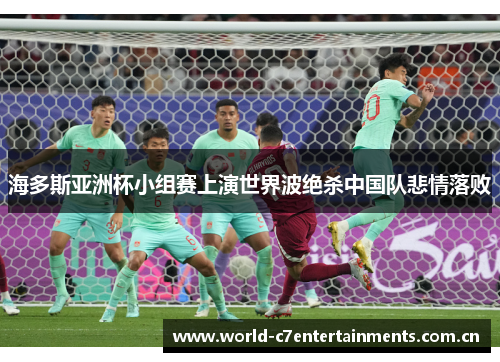 海多斯亚洲杯小组赛上演世界波绝杀中国队悲情落败